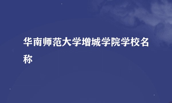 华南师范大学增城学院学校名称
