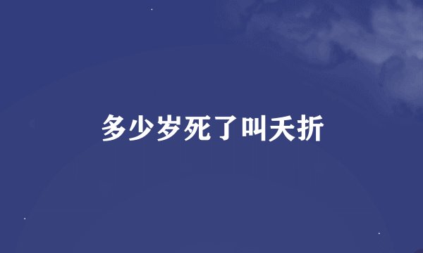 多少岁死了叫夭折