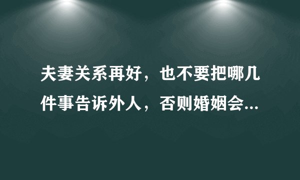 夫妻关系再好，也不要把哪几件事告诉外人，否则婚姻会有危机呢？