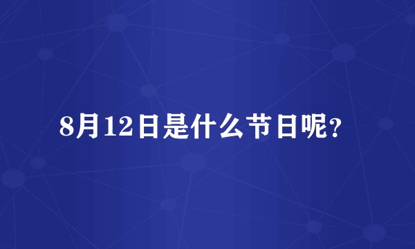 8月12日是什么节日呢？