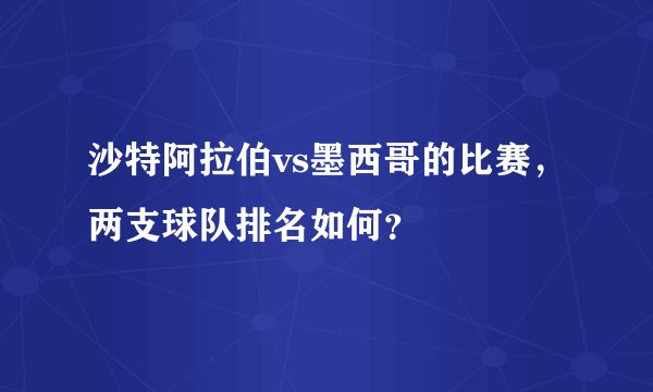 沙特阿拉伯vs墨西哥的比赛，两支球队排名如何？