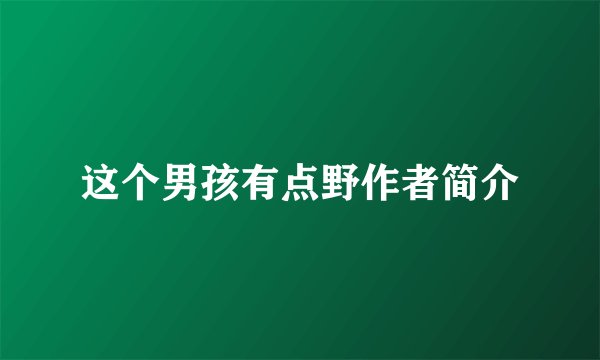 这个男孩有点野作者简介