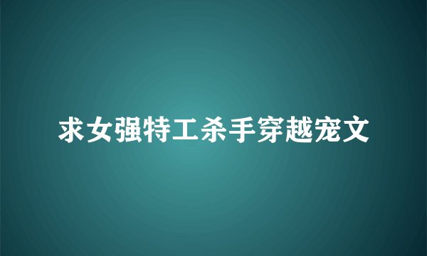 求女强特工杀手穿越宠文