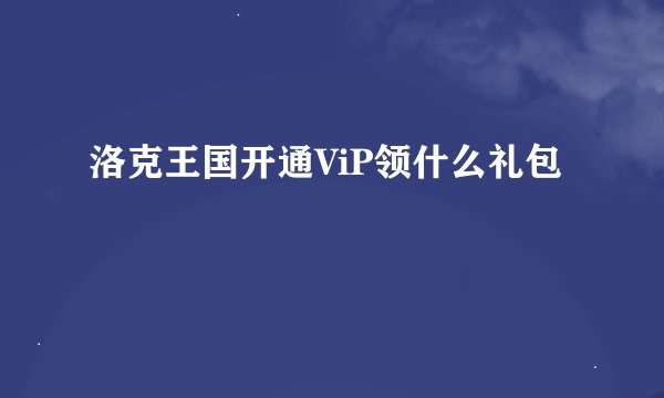 洛克王国开通ViP领什么礼包
