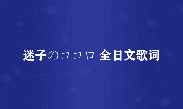 迷子のココロ 全日文歌词