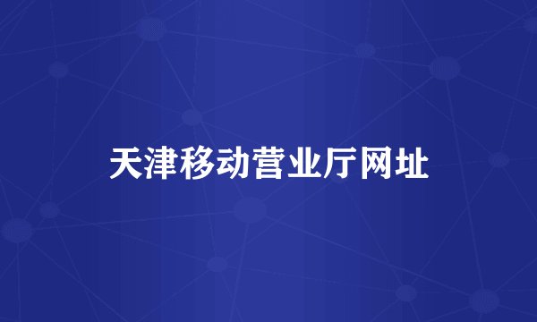 天津移动营业厅网址