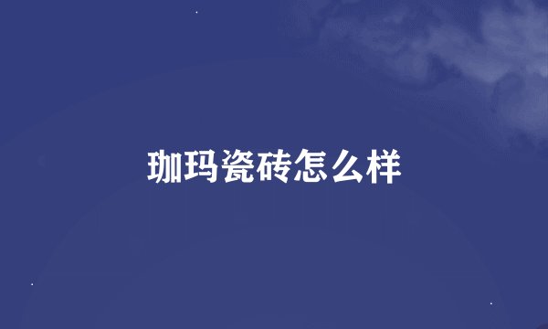珈玛瓷砖怎么样