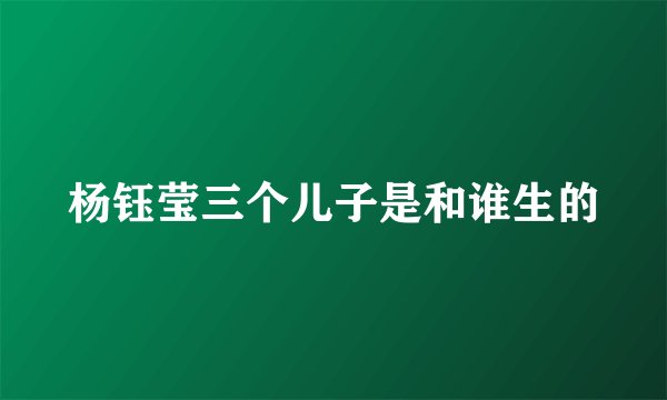 杨钰莹三个儿子是和谁生的