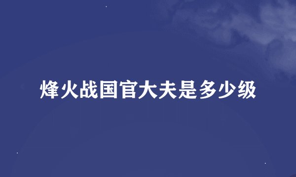 烽火战国官大夫是多少级