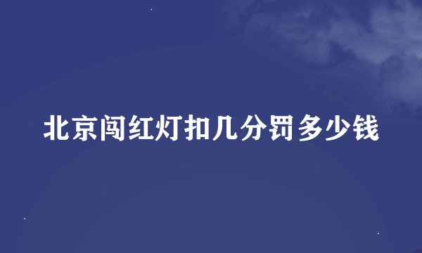 北京闯红灯扣几分罚多少钱