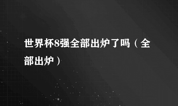 世界杯8强全部出炉了吗（全部出炉）