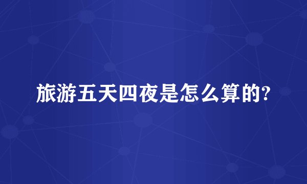 旅游五天四夜是怎么算的?