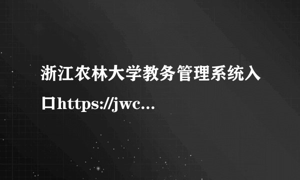 浙江农林大学教务管理系统入口https://jwc.zafu.edu.cn/