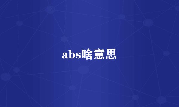 abs啥意思