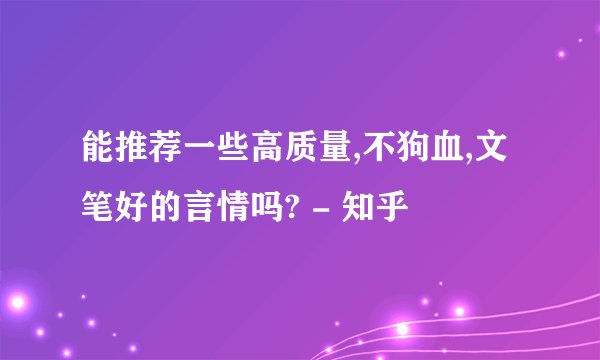 能推荐一些高质量,不狗血,文笔好的言情吗? - 知乎