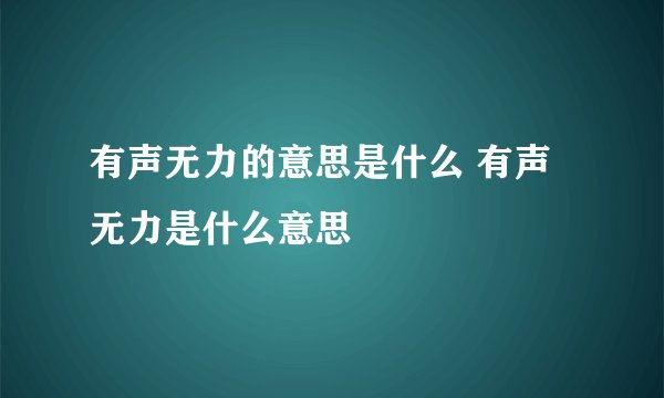 有声无力的意思是什么 有声无力是什么意思