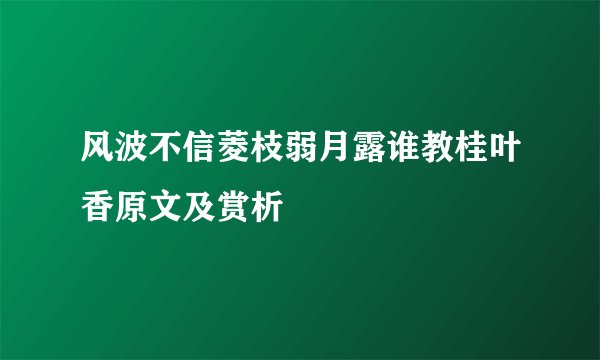 风波不信菱枝弱月露谁教桂叶香原文及赏析