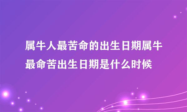 属牛人最苦命的出生日期属牛最命苦出生日期是什么时候