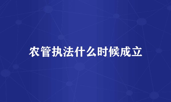 农管执法什么时候成立
