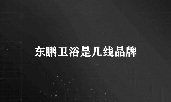 东鹏卫浴是几线品牌