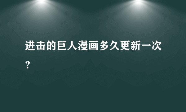 进击的巨人漫画多久更新一次？
