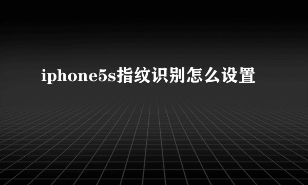 iphone5s指纹识别怎么设置