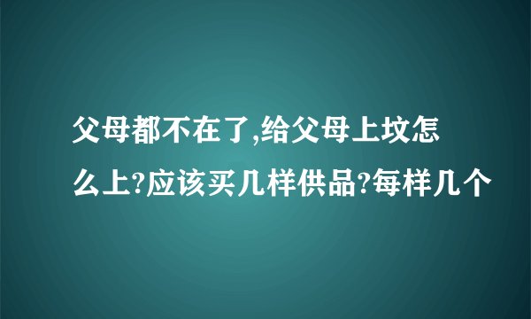 父母都不在了,给父母上坟怎么上?应该买几样供品?每样几个