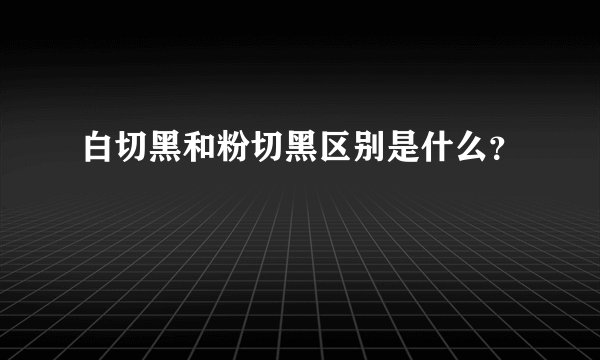 白切黑和粉切黑区别是什么？