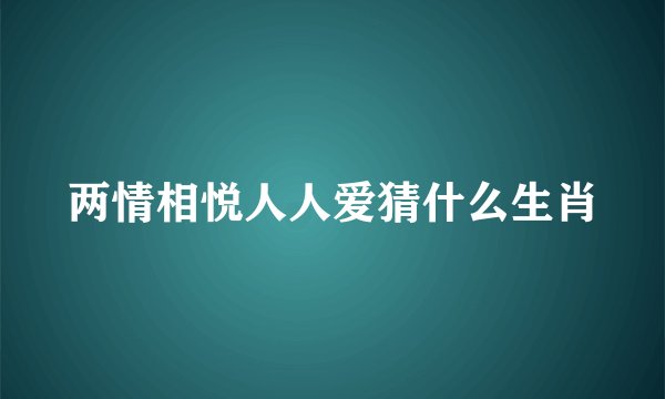 两情相悦人人爱猜什么生肖