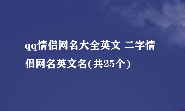 qq情侣网名大全英文 二字情侣网名英文名(共25个)