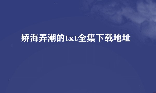 娇海弄潮的txt全集下载地址