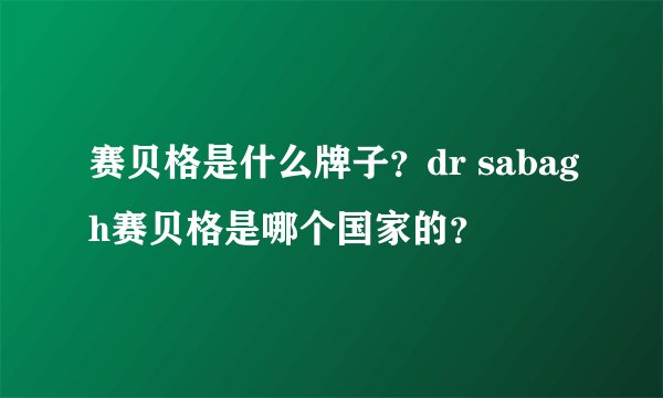 赛贝格是什么牌子？dr sabagh赛贝格是哪个国家的？