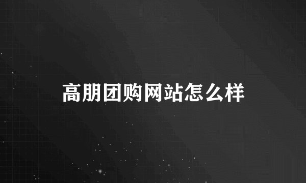 高朋团购网站怎么样