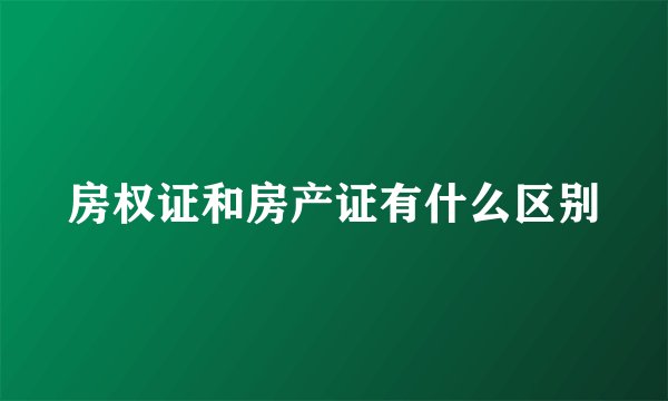 房权证和房产证有什么区别