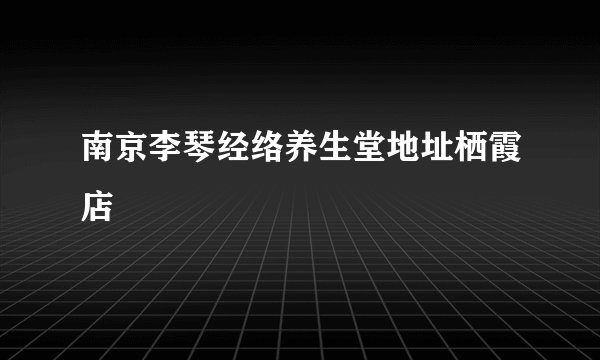 南京李琴经络养生堂地址栖霞店