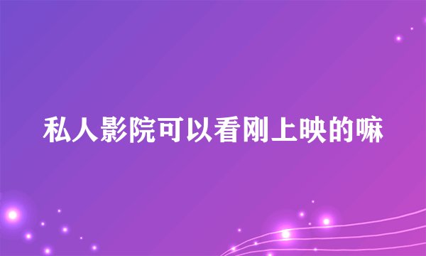 私人影院可以看刚上映的嘛