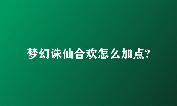 梦幻诛仙合欢怎么加点?