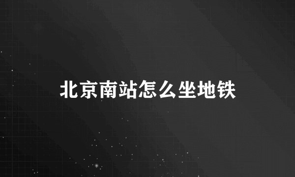 北京南站怎么坐地铁