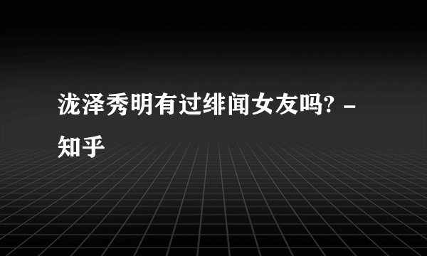 泷泽秀明有过绯闻女友吗? - 知乎
