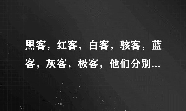 黑客，红客，白客，骇客，蓝客，灰客，极客，他们分别是干什么的
