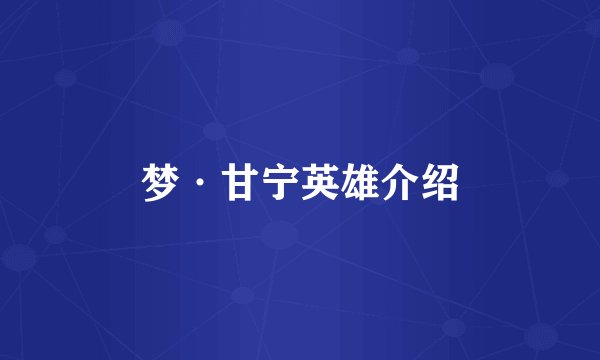 梦·甘宁英雄介绍