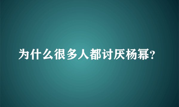 为什么很多人都讨厌杨幂?