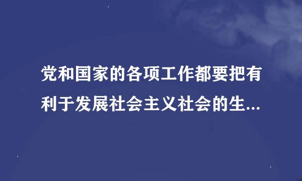 党和国家的各项工作都要把有利于发展社会主义社会的生产力有利于增强什么有利