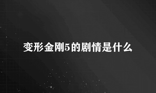 变形金刚5的剧情是什么