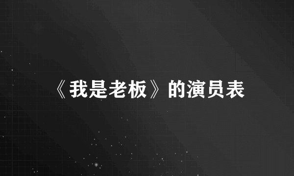 《我是老板》的演员表