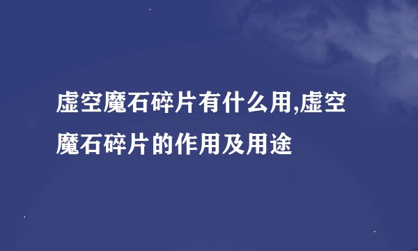 虚空魔石碎片有什么用,虚空魔石碎片的作用及用途