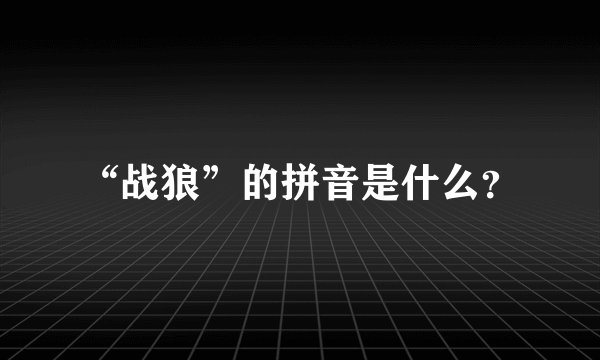 “战狼”的拼音是什么？