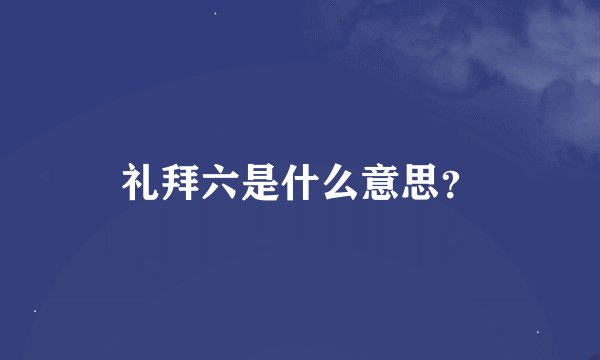 礼拜六是什么意思？