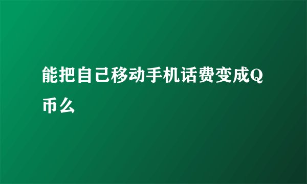 能把自己移动手机话费变成Q币么