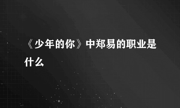 《少年的你》中郑易的职业是什么